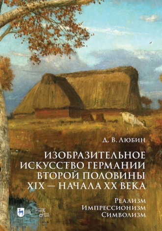 Дмитрий Любин. Изобразительное искусство Германии второй половины XIX – начала XX века. Реализм. Импрессионизм. Символизм. Учебник