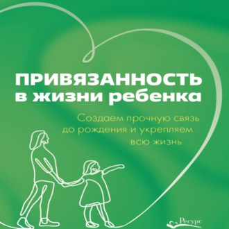 Обложка книги «Привязанность в жизни ребенка. Создаем прочную связь до рождения и укрепляем всю жизнь»