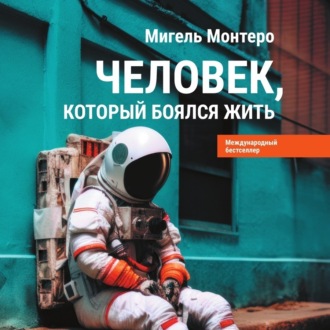 Обложка книги «Человек, который боялся жить. Путешествие к своему внутреннему «Я», которое заставит вас измениться… если вы захотите измениться»