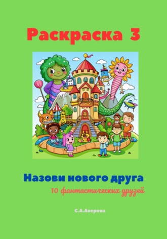 Обложка книги «Раскраска 3. Назови нового друга. 10 фантастических друзей»