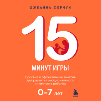 Обложка книги «15 минут игры. Простые и эффективные занятия для развития эмоционального интеллекта ребенка. 0-7 лет»