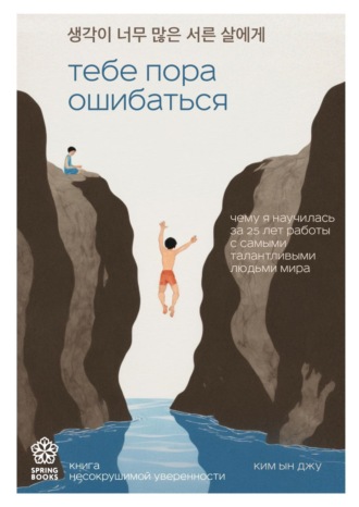 Ким Ын Джу. Тебе пора ошибаться. Чему я научилась за 25 лет работы с самыми талантливыми людьми мира