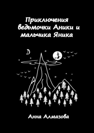 Анна Алмазова. Приключения ведьмочки Аники и мальчика Яника