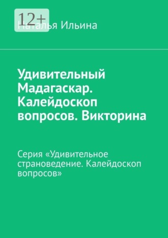 Обложка книги «Удивительный Мадагаскар. Калейдоскоп вопросов. Викторина. Серия «Удивительное страноведение. Калейдоскоп вопросов»»