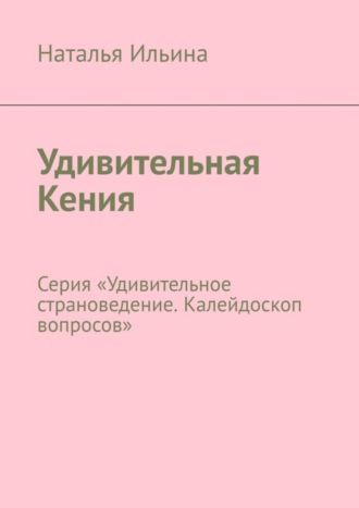 Обложка книги «Удивительная Кения. Серия «Удивительное страноведение. Калейдоскоп вопросов»»
