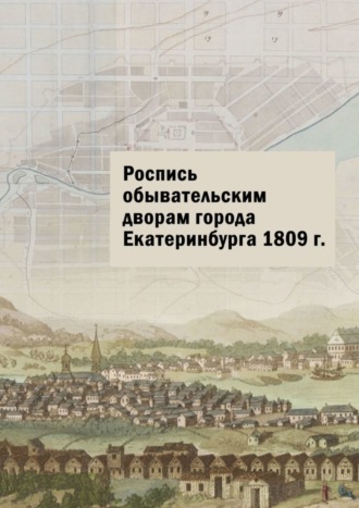 Юлия Владимировна Шарипова. Роспись обывательским дворам города Екатеринбурга 1809 г.