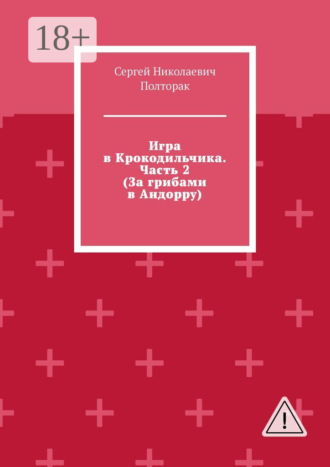 Обложка книги «Игра в Крокодильчика. Часть 2 (За грибами в Андорру)»