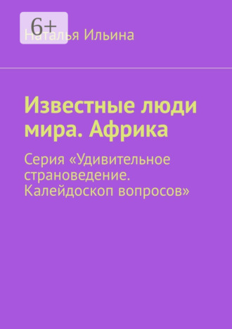 Обложка книги «Известные люди мира. Африка. Серия «Удивительное страноведение. Калейдоскоп вопросов»»