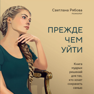 Обложка книги «Прежде чем уйти. Книга мудрых решений для тех, кто хочет сохранить семью»