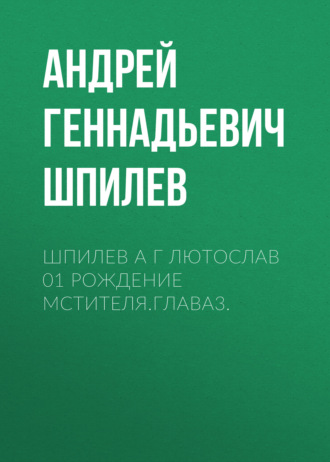 Андрей Геннадьевич Шпилев. Шпилев А Г Лютослав 01 Рождение мстителя.Глава3.