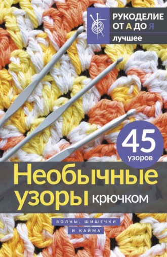 Обложка книги «Необычные узоры крючком. Волны, шишечки и кайма»