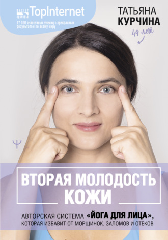 Обложка книги «Вторая молодость кожи. Авторская система «Йога для лица», которая избавит от морщинок, заломов и отеков»
