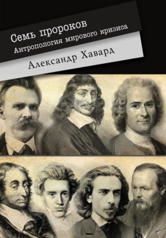 Александр Дианин-Хавард. 7 ПРОРОКОВ. Антропология мирового кризиса