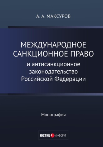 Алексей Анатольевич Максуров. Международное санкционное право и антисанкционное законодательство Российской Федерации