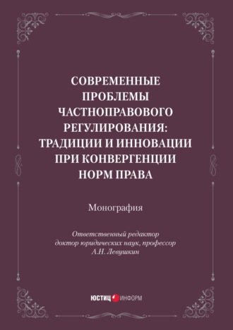 Коллектив авторов. Современные проблемы частноправового регулирования: традиции и инновации при конвергенции норм права. Монография