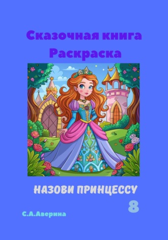 Обложка книги «Сказочная книга Раскраска Назови принцуссу 8»