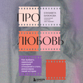 Обложка книги «Про любовь. Как выбрать идеальный сценарий отношений и стать режиссером своей истории»