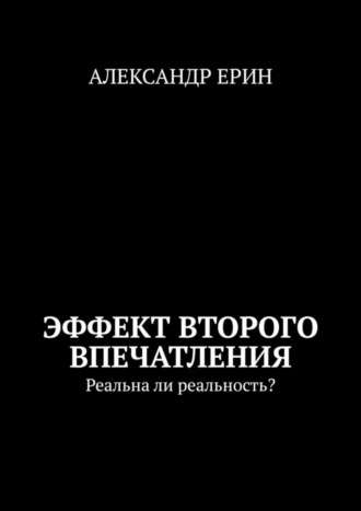 Александр Юрьевич Ерин. Эффект второго впечатления. Реальна ли реальность?