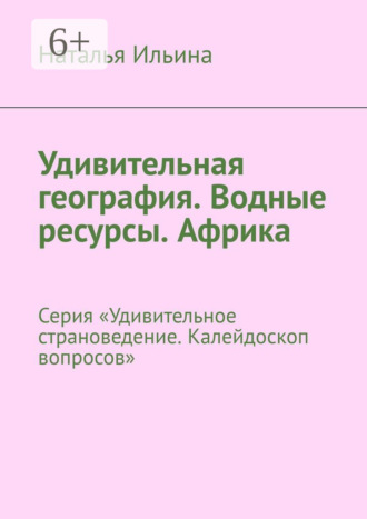 Обложка книги «Удивительная география. Водные ресурсы. Африка. Серия «Удивительное страноведение. Калейдоскоп вопросов»»