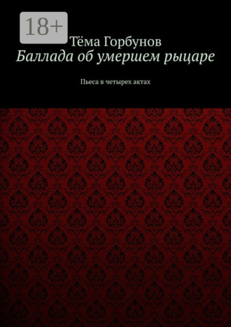 Обложка книги «Баллада об умершем рыцаре. Пьеса в четырех актах»