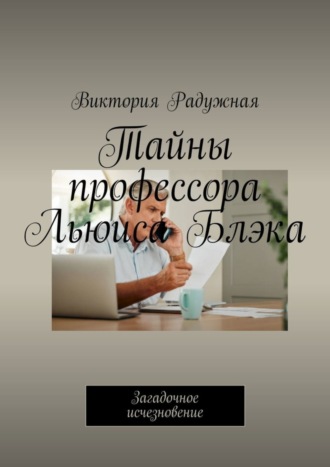 Виктория Радужная. Тайны профессора Льюиса Блэка. Загадочное исчезновение