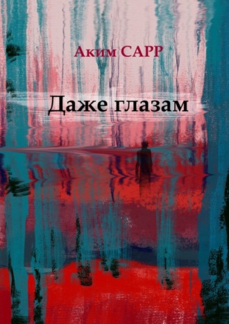 Аким Сарр. Даже глазам