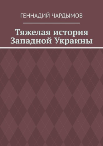 Геннадий Чардымов. Тяжелая история Западной Украины