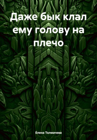 Обложка книги «Даже бык клал ему голову на плечо»