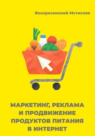 Обложка книги «Маркетинг, реклама, и продвижение продуктов питания в интернет»