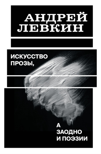 Андрей Левкин. Искусство прозы, а заодно и поэзии