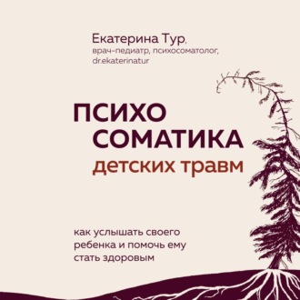 Обложка книги «Психосоматика детских травм: как услышать своего ребенка и помочь ему стать здоровым»