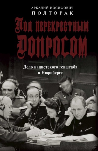 Обложка книги «Под перекрестным допросом. Дело нацистского генштаба в Нюрнберге»