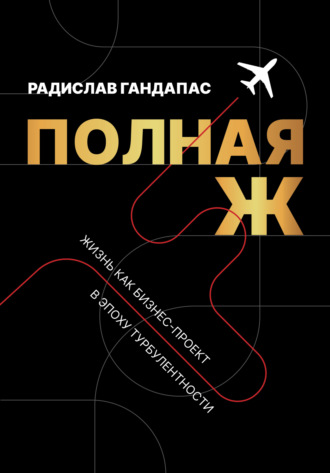 Обложка книги «Полная Ж. Жизнь как бизнес-проект в эпоху турбулентности»