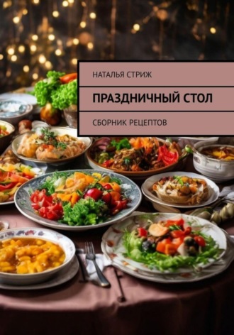 Наталья Стриж. Праздничный стол: Сборник рецептов