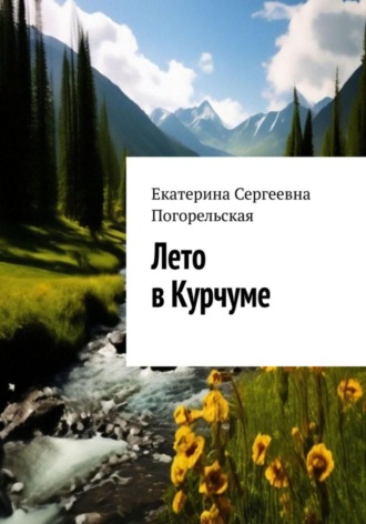 Екатерина Тюрина-Погорельская. Лето в Курчуме