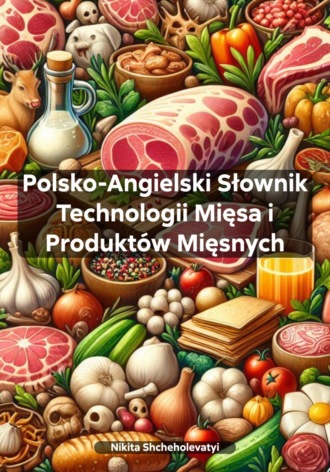 Обложка книги «Polsko-Angielski Słownik Technologii Mięsa i Produktów Mięsnych»