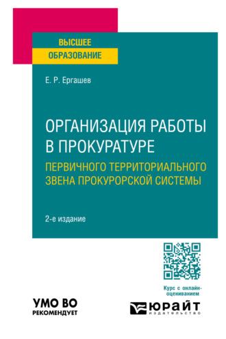 Евгений Рашидович Ергашев. Организация работы в прокуратуре (первичного территориального звена прокурорской системы) 2-е изд., пер. и доп. Учебное пособие для вузов