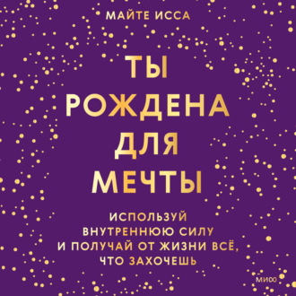 Обложка книги «Ты рождена для мечты. Используй внутреннюю силу и получай от жизни всё, что захочешь»