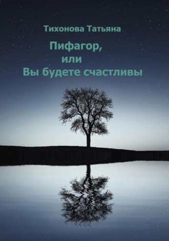 Татьяна Тихонова. Пифагор, или Вы будете счастливы