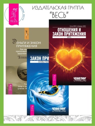 Эстер и Джерри Хикс. Отношения и Закон Притяжения: Вихрь. Закон Притяжения. Деньги и Закон Притяжения: Как научиться притягивать богатство, здоровье и счастье: Том 1