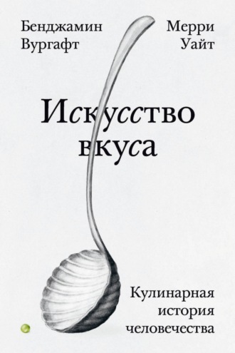 Обложка книги «Искусство вкуса. Кулинарная история человечества»