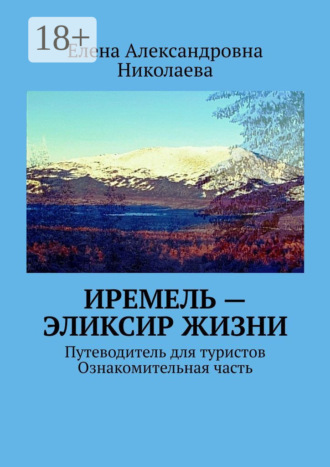 Обложка книги «Иремель – эликсир жизни. Путеводитель для туристов. Ознакомительная часть»