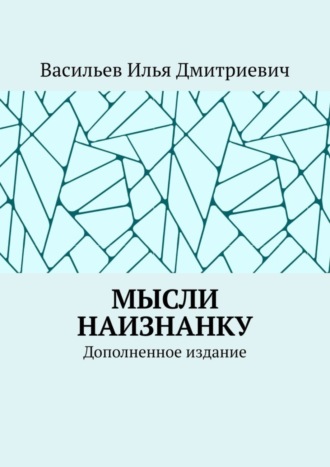 Илья Дмитриевич Васильев. Мысли наизнанку. Дополненное издание