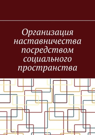 Обложка книги «Организация наставничества посредством социального пространства»