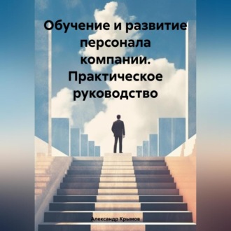 Обложка книги «Обучение и развитие персонала компании. Практическое руководство»