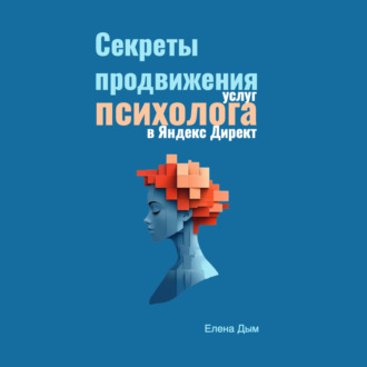 Обложка книги «Секреты продвижения услуг психолога в Яндекс Директ»