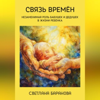 Обложка книги «Связь времён. Незаменимая роль бабушек и дедушек в жизни ребёнка»