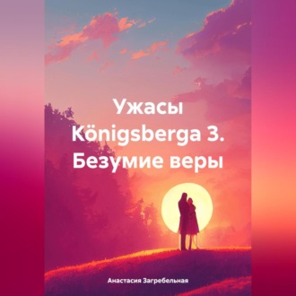Обложка книги «Ужасы Königsbergа 3. Безумие веры»