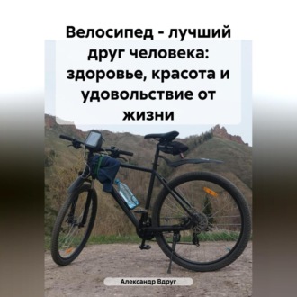 Обложка книги «Велосипед – лучший друг человека: здоровье, красота и удовольствие от жизни»