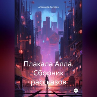 Обложка книги «Плакала Алла. Сборник рассказов»